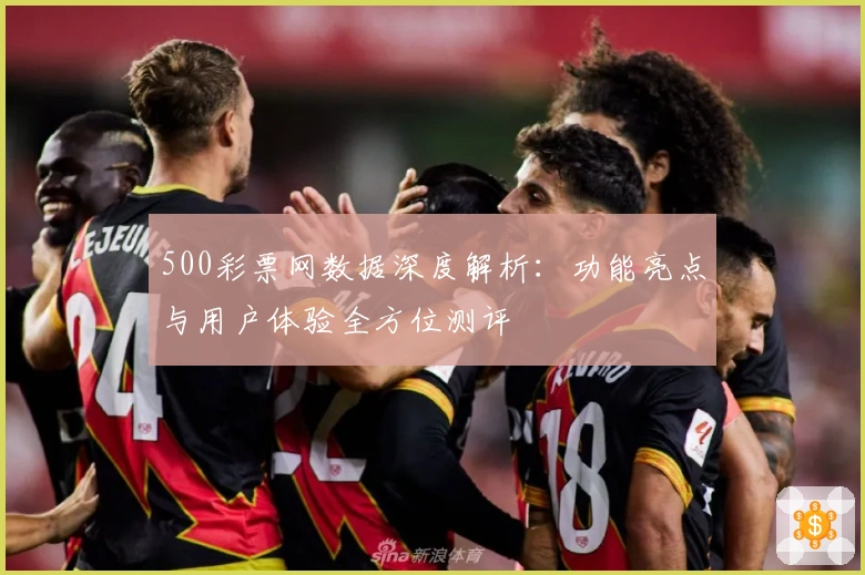500彩票网数据深度解析：功能亮点与用户体验全方位测评