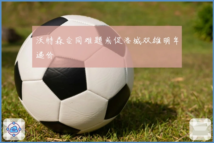 沃特森合同难题或促洛城双雄明年递价